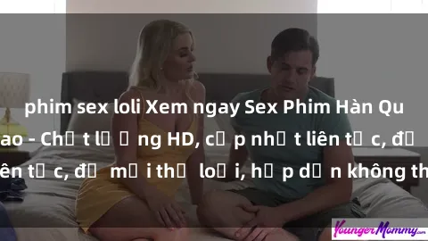 phim sex loli Xem ngay Sex Phim Hàn Quốc Vietsub Đỉnh Cao - Chất lượng HD, cập nhật liên tục, đủ mọi thể loại, hấp dẫn không thể bỏ qua!