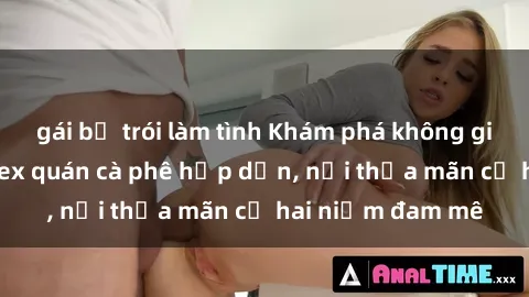 gái bị trói làm tình Khám phá không gian độc đáo tại sex quán cà phê hấp dẫn, nơi thỏa mãn cả hai niềm đam mê