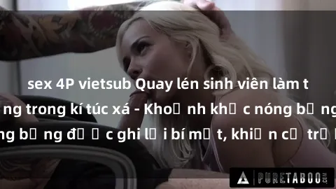 sex 4P vietsub Quay lén sinh viên làm tình ngay trên giường trong kí túc xá - Khoảnh khắc nóng bỏng được ghi lại bí mật, khiến cả trường học xôn xao.