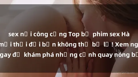 sex nơi công cộng Top bộ phim sex Hàn Quốc hot nhất mọi thời đại bạn không thể bỏ lỡ! Xem ngay để khám phá những cảnh quay nóng bỏng, đầy nghẹt thở!