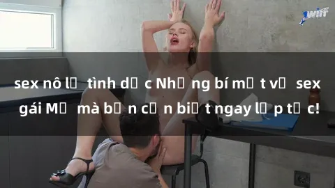 sex nô lệ tình dục Những bí mật về sex gái Mỹ mà bạn cần biết ngay lập tức!