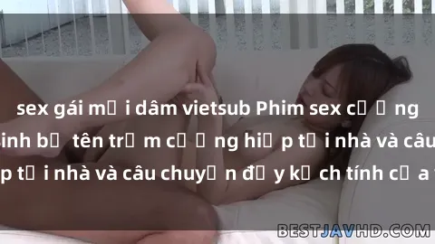 sex gái mại dâm vietsub Phim sex cưỡng hiếp vietsub: Nữ sinh bị tên trộm cưỡng hiếp tại nhà và câu chuyện đầy kịch tính của vietsub