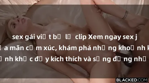 sex gái việt bị lộ clip Xem ngay sex jav không che để thỏa mãn cảm xúc, khám phá những khoảnh khắc đầy kích thích và sống động nhất chỉ trong click!