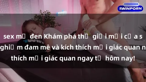 sex mỹ đen Khám phá thế giới mới của sex online: trải nghiệm đam mê và kích thích mọi giác quan ngay từ hôm nay!