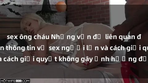 sex ông cháu Những vấn đề liên quan đến việc tiếp cận thông tin về sex người lớn và cách giải quyết không gây ảnh hưởng đến trẻ em