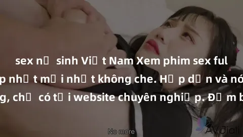 sex nữ sinh Việt Nam Xem phim sex full HD đỉnh cao, cập nhật mới nhất không che. Hấp dẫn và nóng bỏng, chỉ có tại website chuyên nghiệp. Đảm bảo sẽ khiến bạn mãn nhãn!