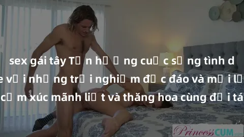 sex gái tây Tận hưởng cuộc sống tình dục online không che với những trải nghiệm độc đáo và mới lạ. Khám phá cảm xúc mãnh liệt và thăng hoa cùng đối tác tại các trang web chuyên nghiệp.