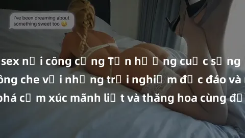 sex nơi công cộng Tận hưởng cuộc sống tình dục online không che với những trải nghiệm độc đáo và mới lạ. Khám phá cảm xúc mãnh liệt và thăng hoa cùng đối tác tại các trang web chuyên nghiệp.