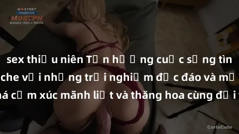 sex thiếu niên Tận hưởng cuộc sống tình dục online không che với những trải nghiệm độc đáo và mới lạ. Khám phá cảm xúc mãnh liệt và thăng hoa cùng đối tác tại các trang web chuyên nghiệp.