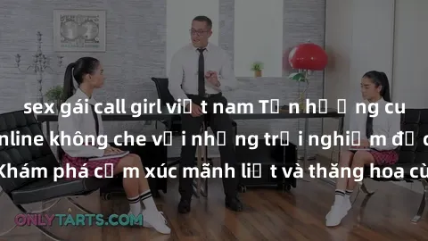 sex gái call girl việt nam Tận hưởng cuộc sống tình dục online không che với những trải nghiệm độc đáo và mới lạ. Khám phá cảm xúc mãnh liệt và thăng hoa cùng đối tác tại các trang web chuyên nghiệp.