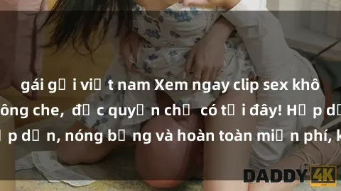 gái gọi việt nam Xem ngay clip sex không che cực hot, không che,  độc quyền chỉ có tại đây! Hấp dẫn, nóng bỏng và hoàn toàn miễn phí, không thể bỏ qua!
