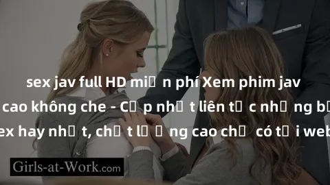 sex jav full HD miễn phí Xem phim jav hd miễn phí đỉnh cao không che - Cập nhật liên tục những bộ phim sex hay nhất, chất lượng cao chỉ có tại website chuyên nghiệp hàng đầu.