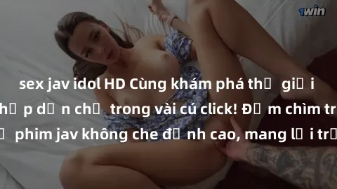 sex jav idol HD Cùng khám phá thế giới jav không che siêu hấp dẫn chỉ trong vài cú click! Đắm chìm trong những bộ phim jav không che đỉnh cao, mang lại trải nghiệm thú vị và đầy kích thích.