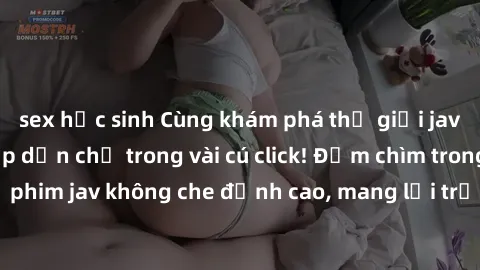 sex học sinh Cùng khám phá thế giới jav không che siêu hấp dẫn chỉ trong vài cú click! Đắm chìm trong những bộ phim jav không che đỉnh cao, mang lại trải nghiệm thú vị và đầy kích thích.