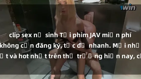 clip sex nữ sinh Tải phim JAV miễn phí chất lượng cao, không cần đăng ký, tốc độ nhanh. Mới nhất và hot nhất trên thị trường hiện nay, cập nhật hàng ngày.