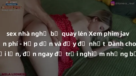 sex nhà nghỉ bị quay lén Xem phim jav full HD online miễn phí - Hấp dẫn và đầy đủ nhất  Dành cho người lớn, đến ngay để trải nghiệm những bộ phim hấp dẫn và hấp dẫn.