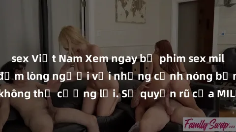 sex Việt Nam Xem ngay bộ phim sex milf hot nhất, làm say đắm lòng người với những cảnh nóng bỏng không thể cưỡng lại. Sự quyến rũ của MILF sẽ khiến bạn mãnh liệt!