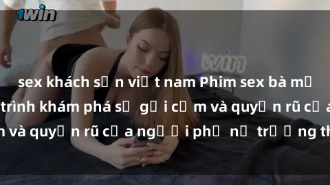 sex khách sạn việt nam Phim sex bà mẹ nóng bỏng: Hành trình khám phá sự gợi cảm và quyến rũ của người phụ nữ trưởng thành.