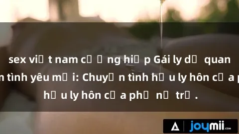 sex việt nam cưỡng hiếp Gái ly dị quan hệ tìm kiếm tình yêu mới: Chuyện tình hậu ly hôn của phụ nữ trẻ.