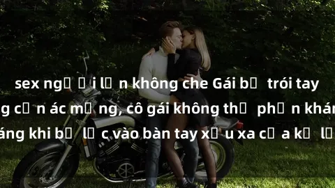 sex người lớn không che Gái bị trói tay chân, bất lực trong cơn ác mộng, cô gái không thể phản kháng khi bị lạc vào bàn tay xấu xa của kẻ lạ mặt muốn làm tình.