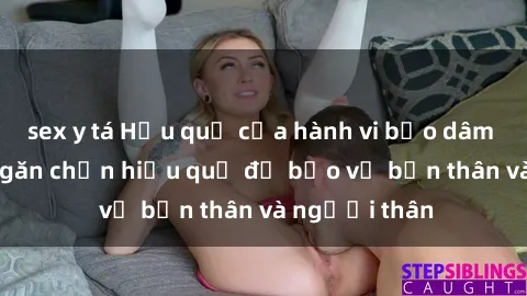sex y tá Hậu quả của hành vi bạo dâm sex và cách ngăn chặn hiệu quả để bảo vệ bản thân và người thân