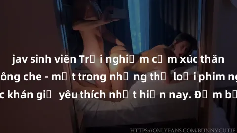 jav sinh viên Trải nghiệm cảm xúc thăng hoa với jav SM không che - một trong những thể loại phim người lớn được khán giả yêu thích nhất hiện nay. Đảm bảo đem lại sự hấp dẫn, kích thích tối đa cho ngườ