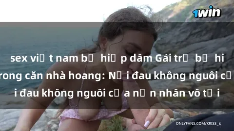 sex việt nam bị hiếp dâm Gái trẻ bị hiếp dâm bạo lực trong căn nhà hoang: Nỗi đau không nguôi của nạn nhân vô tội