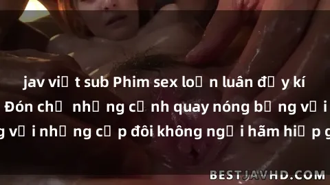 jav việt sub Phim sex loạn luân đầy kích thích không che - Đón chờ những cảnh quay nóng bỏng với những cặp đôi không ngại hãm hiếp gia đình trong lòng