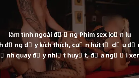 làm tình ngoài đường Phim sex loạn luân Nhật Bản: Hành động đầy kích thích, cuốn hút từ đầu đến cuối. Những cảnh quay đầy nhiệt huyết, đưa người xem vào thế giới độc đáo của tình thân. Đừng bỏ lỡ!