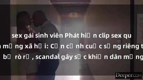 sex gái sinh viên Phát hiện clip sex quay lén hot nhất trên mạng xã hội: Cận cảnh cuộc sống riêng tư bị rò rỉ, scandal gây sốc khiến dân mạng không khỏi bàng hoàng