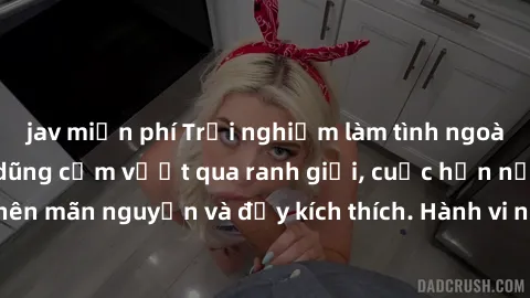 jav miễn phí Trải nghiệm làm tình ngoài đường: Khi lòng dũng cảm vượt qua ranh giới, cuộc hẹn nơi công cộng trở nên mãn nguyện và đầy kích thích. Hành vi nguy hiểm, nhưng cũng tạo nên cảm giác mới mẻ