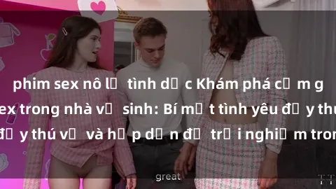 phim sex nô lệ tình dục Khám phá cảm giác mới mẻ với sex trong nhà vệ sinh: Bí mật tình yêu đầy thú vị và hấp dẫn để trải nghiệm trong đêm hôm nay!