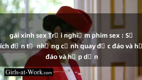 gái xinh sex Trải nghiệm phim sex : Sự kích thích đến từ những cảnh quay độc đáo và hấp dẫn