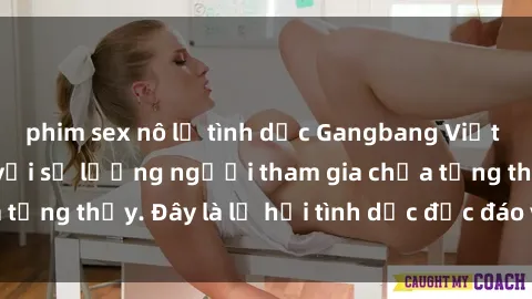 phim sex nô lệ tình dục Gangbang Việt Nam: Kỷ lục mới với số lượng người tham gia chưa từng thấy. Đây là lễ hội tình dục độc đáo và gây sốc.