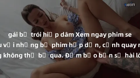 gái bị trói hiếp dâm Xem ngay phim sex bukkake hàng đầu với những bộ phim hấp dẫn, cảnh quay nóng bỏng không thể bỏ qua. Đảm bảo bạn sẽ hài lòng với trải nghiệm mới lạ này!