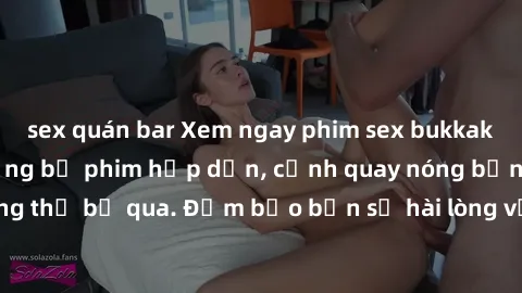 sex quán bar Xem ngay phim sex bukkake hàng đầu với những bộ phim hấp dẫn, cảnh quay nóng bỏng không thể bỏ qua. Đảm bảo bạn sẽ hài lòng với trải nghiệm mới lạ này!