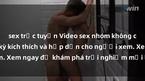 sex trực tuyến Video sex nhóm không che mới nhất cực kỳ kích thích và hấp dẫn cho người xem. Xem ngay để khám phá trải nghiệm mới lạ và đầy bất ngờ!