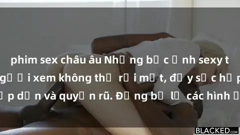 phim sex châu âu Những bức ảnh sexy tá gợi cảm khiến người xem không thể rời mắt, đầy sức hấp dẫn và quyến rũ. Đừng bỏ lỡ các hình ảnh nóng bỏng này!