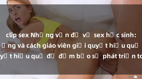 clip sex Những vấn đề về sex học sinh: Các yếu tố ảnh hưởng và cách giáo viên giải quyết hiệu quả để đảm bảo sự phát triển toàn diện.