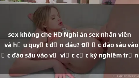 sex không che HD Nghi án sex nhân viên nhà hàng: Hậu quả và hậu quyết đến đâu? Được đào sâu vào vụ việc cực kỳ nghiêm trọng này.