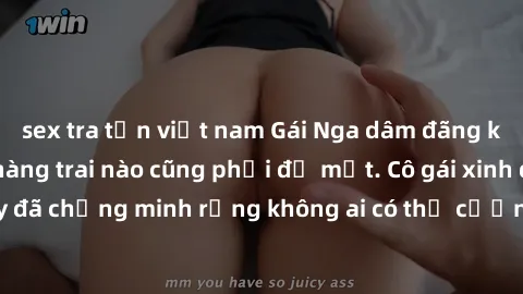 sex tra tấn việt nam Gái Nga dâm đãng khiến tim bất cứ chàng trai nào cũng phải đỏ mặt. Cô gái xinh đẹp này đã chứng minh rằng không ai có thể cưỡng lại khi cô làm tình đắm say.