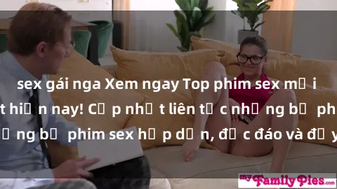 sex gái nga Xem ngay Top phim sex mới nhất đang hot nhất hiện nay! Cập nhật liên tục những bộ phim sex hấp dẫn, độc đáo và đầy kích thích.