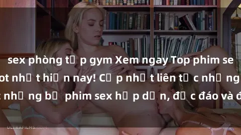 sex phòng tập gym Xem ngay Top phim sex mới nhất đang hot nhất hiện nay! Cập nhật liên tục những bộ phim sex hấp dẫn, độc đáo và đầy kích thích.