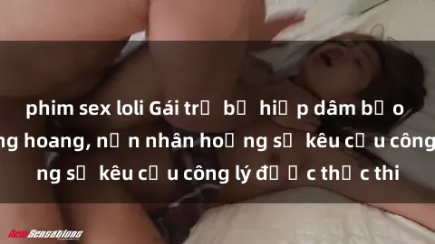 phim sex loli Gái trẻ bị hiếp dâm bạo lực trong khu rừng hoang, nạn nhân hoảng sợ kêu cầu công lý được thực thi