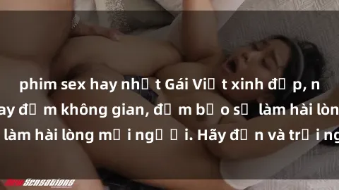 phim sex hay nhất Gái Việt xinh đẹp, nồng nàn làm tình say đắm không gian, đảm bảo sẽ làm hài lòng mọi người. Hãy đến và trải nghiệm ngay!