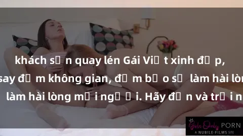 khách sạn quay lén Gái Việt xinh đẹp, nồng nàn làm tình say đắm không gian, đảm bảo sẽ làm hài lòng mọi người. Hãy đến và trải nghiệm ngay!