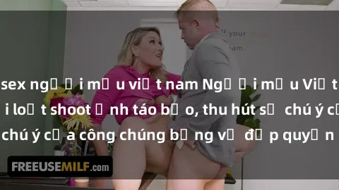 sex người mẫu việt nam Người mẫu Việt Nam gây sốt với loạt shoot ảnh táo bạo, thu hút sự chú ý của công chúng bằng vẻ đẹp quyến rũ và gợi cảm.