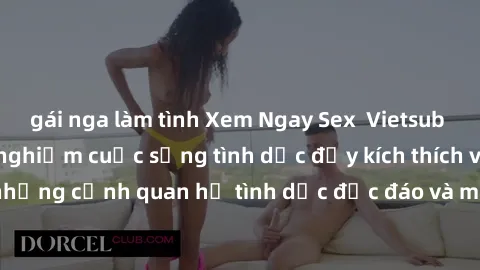 gái nga làm tình Xem Ngay Sex  Vietsub Full HD - Cùng trải nghiệm cuộc sống tình dục đầy kích thích với những cảnh quan hệ tình dục độc đáo và mãnh liệt trong bộ phim này!