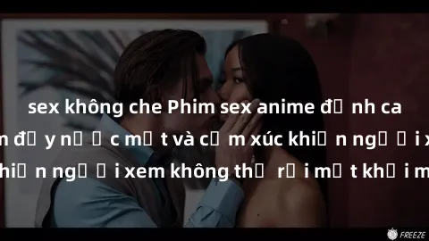 sex không che Phim sex anime đỉnh cao: Những tác phẩm đầy nước mắt và cảm xúc khiến người xem không thể rời mắt khỏi màn hình