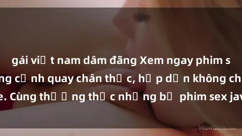 gái việt nam dâm đãng Xem ngay phim sex jav HD với những cảnh quay chân thực, hấp dẫn không che. Cùng thưởng thức những bộ phim sex jav HD hot nhất hiện nay!